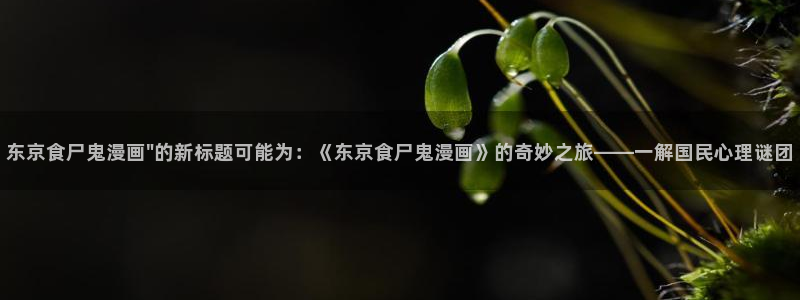 香蕉漫画秘密教学：东京食尸鬼漫画\